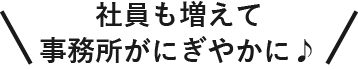 社員も増えて事務所がにぎやかに♪