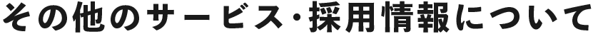 その他のサービス・採用情報について